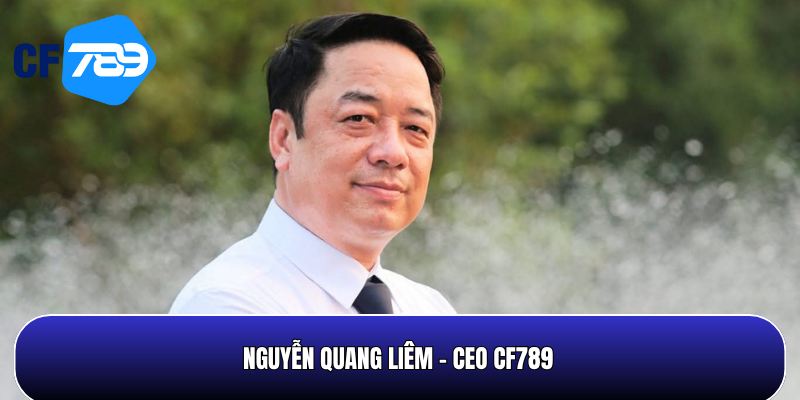 Nguyễn Quang Liêm - CEO uy tín của nhà cái CF789